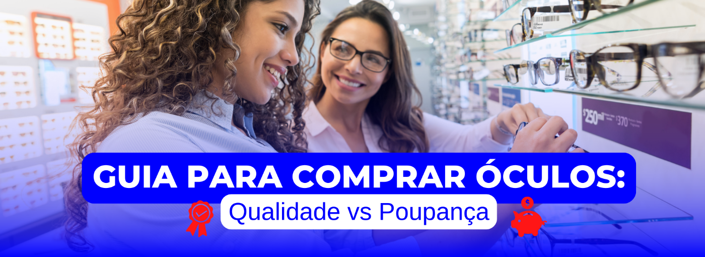 Guia para comprar óculos: Qualidade vs Poupança